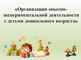 Организация опытно-экспериментальной деятельности с детьми дошкольного возраста