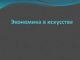 Обложка для материала Наглядный материал для проведения внеклассного мероприятия на тему: "Экономика в искусстве"