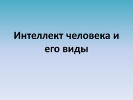 Презентация по психологии "Интеллект человека и его виды"