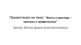 Презентация на тему: “Факты о простуде – причины и профилактика”