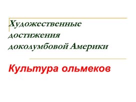 Презентация к уроку МХК на тему: "Художественные достижения доколумбовой Америки. Ольмеки"