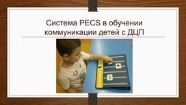 Презентация "Система PECS в обучении коммуникации детей с ДЦП"