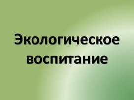 Экологическое воспитание