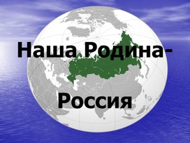 Презентация на тему: "Наша Родина-Россия"