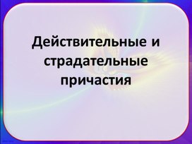 "Действительные и страдательные причастия". Урок русского языка в 7 классе