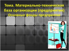 Тема. Материально-техническая база организации (предприятия)Основные фонды предприятия