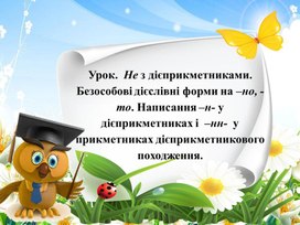 Урок.  Не з дієприкметниками. Безособові дієслівні форми на –но, -то. Написання –н- у дієприкметниках і  –нн-  у прикметниках дієприкметникового походження.