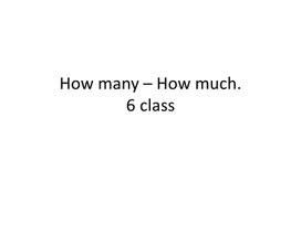 21 How many - How much. 6 class