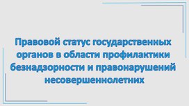 Правовой статус гос органов в области профилактики безнадзорных и правонарушения несовершеннолетних - презентация