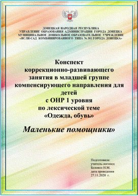 Конспект  коррекционно-развивающего занятия в младшей группе компенсирующего направления для детей  с ОНР 1 уровня  по лексической теме  «Одежда, обувь»   «Маленькие помощники»