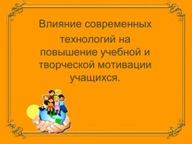 Обложка для материала Презентация на тему: "Влияние современных технологий на повышение учебной и творческой мотивации учащихся"