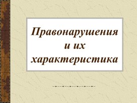 Презентация: "Правонарушения и их характеристика."