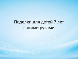 Поделки для детей 7 лет