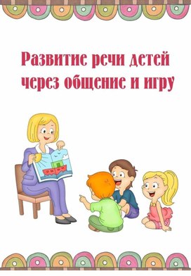 Консультация для родителей " Развитие речи детей через общение и игру"