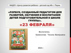 "Лэпбук, созданный педагогом для  обучения, развития и воспитания. "23 февраля" Подготовительная группа. Презентация.