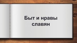 Обложка для материала презентация к уроку "БЫТ И НРАВЫ СЛАВЯН"