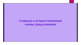 Обложка для материала Презентация к уроку русского языка на тему "Главные и второстепенные члены предложения"
