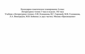 Календарно-тематическое планирование 4 класс Литературное чтение 3 часа в неделю. 102 часа Учебник «Литературное чтение» Л.Ф. Климанова, В.Г. Горецкий, М.В. Голованова,  Л.А. Виноградов, М.В. Бойкина ( в двух частях). Москва «Просвещение»