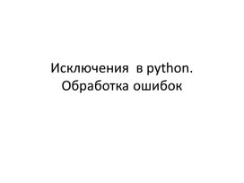 Презентация по информатике на тему "Исключения в python. Обработка ошибок"