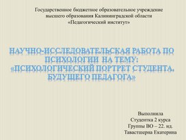 НАУЧНО - ИССЛЕДОВАТЕЛЬСКАЯ  РАБОТА по дисциплине ПСИХОЛОГИЯ «Профессиональная позиция (психологический портрет) студента, будущего педагога»