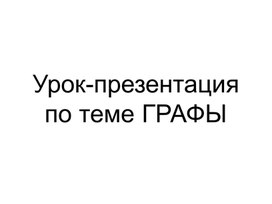 Обложка для материала Урок-презентация по теме ГРАФЫ