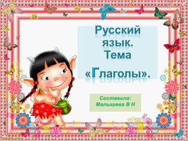Обложка для материала Презентация по русскому языку. Тема:"Глаголы". Закрепление изученного материала с практическим заданием.