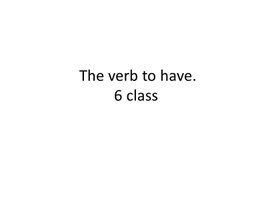 3 The verb to have. 6 class