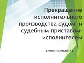 Прекращение исполнительного производства судом  и судебным приставом-исполнителем