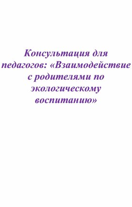 Консультация для педагогов: «Взаимодействие с родителями по экологическому воспитанию»