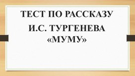 Презентация тест "Муму" И.С. Тургенев