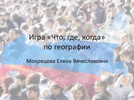 Интерактивная игра по географии "Что,где,когда" по теме "Население России"