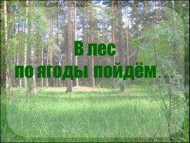 Презентация к уроку окружающего мира "В лес по ягоды идем"