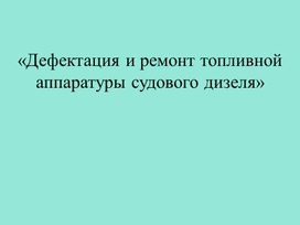 Дефектация и ремонт топливной аппаратуры судового дизеля