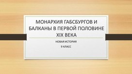 Методическая разработка урока истории для 9 класса на тему "Монархия Габсбургов и Балканы в первой половине XIX в." по ФГОС ООО