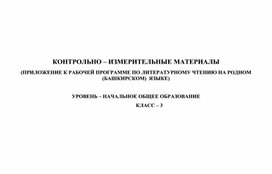 КОНТРОЛЬНО – ИЗМЕРИТЕЛЬНЫЕ МАТЕРИАЛЫ (ПРИЛОЖЕНИЕ К РАБОЧЕЙ ПРОГРАММЕ ПО ЛИТЕРАТУРНОМУ ЧТЕНИЮ НА РОДНОМ (БАШКИРСКОМ)  ЯЗЫКЕ) 3 класс