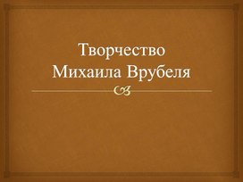 Презентация по изо 7 кл Художники 19 века. Михаил Александрович Врубель