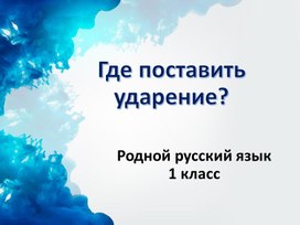 Презентация к уроку по предмету "Родной русский язык" 1 класс. Тема "Где поставить ударение"""