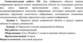 Обложка для материала Самостоятельная работа №2. Для выбранного объекта защиты информации провести анализ защищенности объекта по следующим пунктам: вид угроз, характер происхождения угроз, классы каналов несанкционированного получения информации, источники появления угроз, причины нарушения целостности информации, потенциально возможные злоумышленные действия; определить класс защиты информации