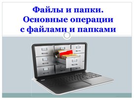 Обложка для материала Презентация "Файлы и папки. Основные операции с файлами и папками."