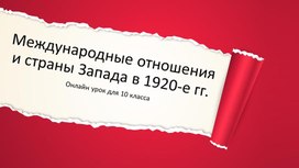 Методическая разработка урока истории для 10 класса "Международные отношения и страны Запада в 1920-х гг." (по ФГОС СОО))