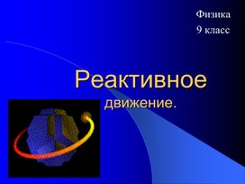 Презентация к уроку физики в 9 классе по теме "Реактивное движение"