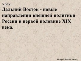 Дальний Восток - новые направления внешней политики России в первой половине XIX века.