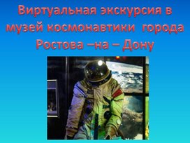 Виртуальная экскурсия в Ростовский музей космонавтики