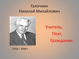 Презентация "Н.М.Галочкин - педагог ГПК, поэт и гражданин"