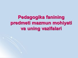 Pedagogika fanining predmeti mazmun mohiyati va uning vazifalari