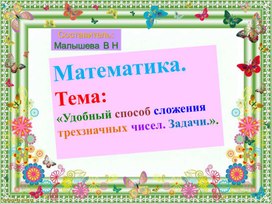 Обложка для материала Презентация по математике. Тема:"Удобный способ сложения трехзначных чисел. Задачи".