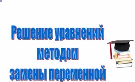 Обложка для материала Решение уравнений методом замены переменной 9 класс