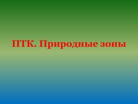 Презентация география 7 класс по теме: "ПТК. Природные зоны Земли"