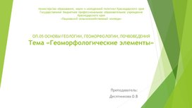 ОП.05 ОСНОВЫ ГЕОЛОГИИ, ГЕОМОРФОЛОГИИ, ПОЧВОВЕДЕНИЯ Тема «Геоморфологические элементы»