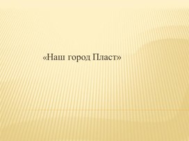 Презентация "Наш город Пласт"